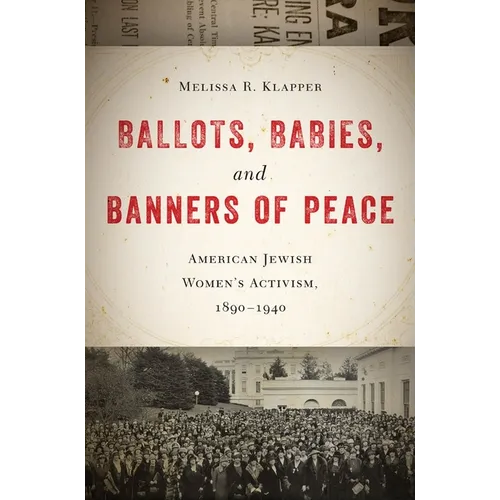 Ballots, Babies, and Banners of Peace: American Jewish Womenas Activism, 1890-1940 - Paperback