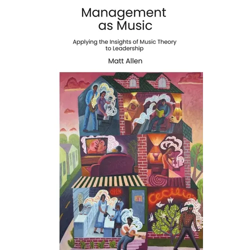 Management as Music: Applying the Insights of Music Theory to Leadership - Paperback