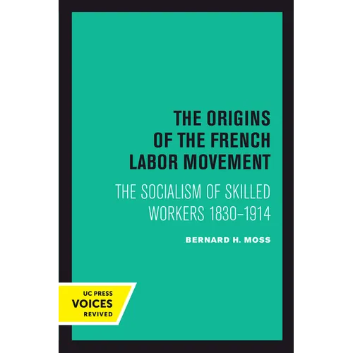 The Origins of the French Labor Movement: The Socialism of Skilled Workers 1830-1914 - Paperback