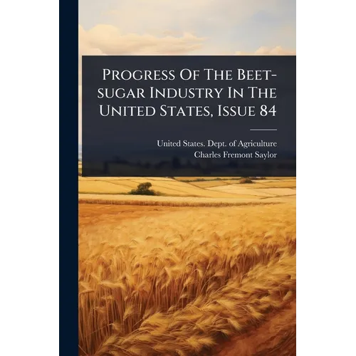 Progress Of The Beet-sugar Industry In The United States, Issue 84 - Paperback