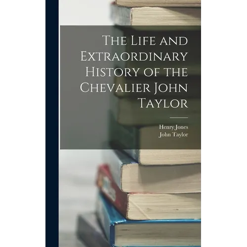The Life and Extraordinary History of the Chevalier John Taylor - Hardcover