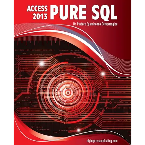 MS Access 2013 Pure SQL: Real, Power-Packed Solutions For Business Users, Developers, And The Rest Of Us - Paperback