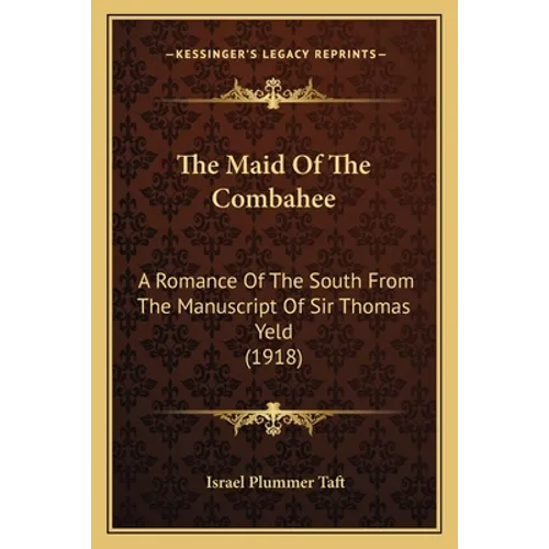 The Maid Of The Combahee: A Romance Of The South From The Manuscript Of Sir Thomas Yeld (1918) - Paperback