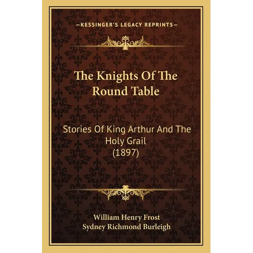 The Knights Of The Round Table: Stories Of King Arthur And The Holy Grail (1897) - Paperback