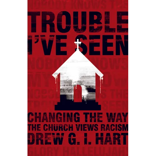 Trouble I've Seen: Changing the Way the Church Views Racism - Hardcover
