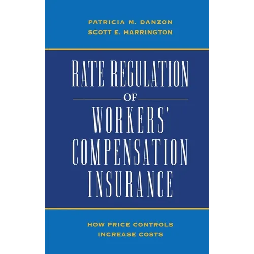 Rate Regulation of Worker's Compensation Insurance:: How Price Controls Increase Costs - Paperback