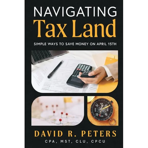 Navigating Tax Land: Simple Ways to Save Money on April 15th - Paperback