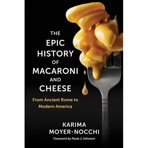 The Epic History of Macaroni and Cheese: From Ancient Rome to Modern America - Hardcover