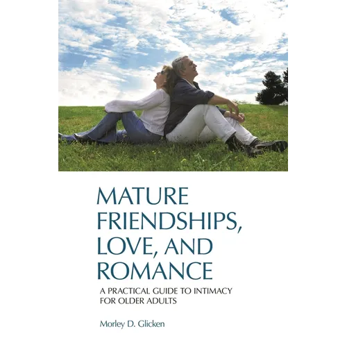 Mature Friendships, Love, and Romance: A Practical Guide to Intimacy for Older Adults - Hardcover