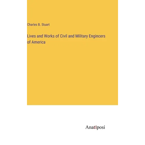 Lives and Works of Civil and Military Engincers of America - Hardcover
