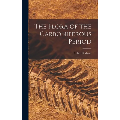 The Flora of the Carboniferous Period - Hardcover