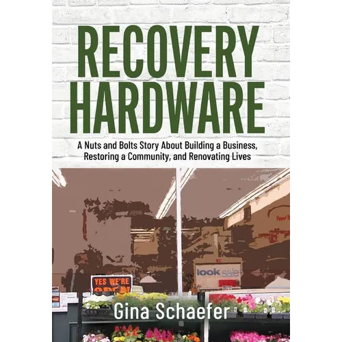 Recovery Hardware: A Nuts and Bolts Story About Building a Business, Restoring a Community, and Renovating Lives - Hardcover