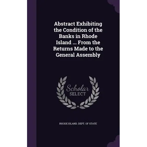 Abstract Exhibiting the Condition of the Banks in Rhode Island ... From the Returns Made to the General Assembly - Hardcover