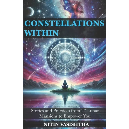 Constellations Within: Stories and Practices from 27 Lunar Mansions to Empower You - Paperback