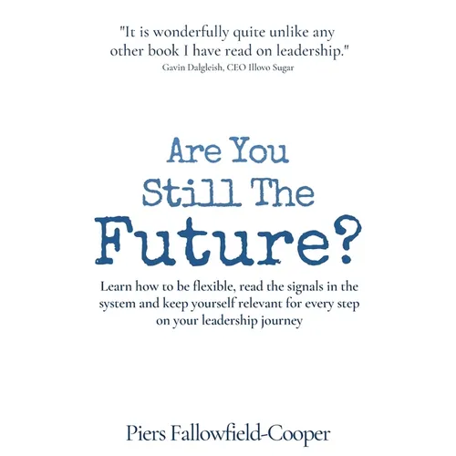 Are You Still The Future?: Learn how to be flexible, read the signals in the system and keep yourself relevant for every step on your leadership journ - Hardcover