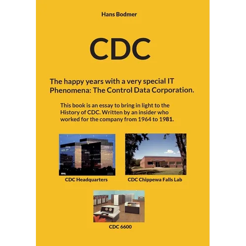 CDC: The happy years with a spectacular IT 'Phenomena': The Control Data Corporation. - Paperback