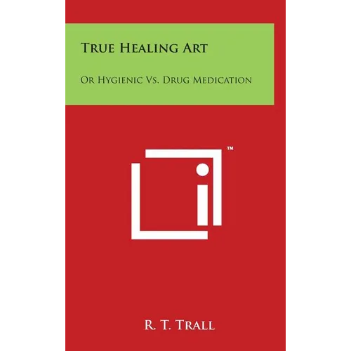 True Healing Art: Or Hygienic vs. Drug Medication - Hardcover