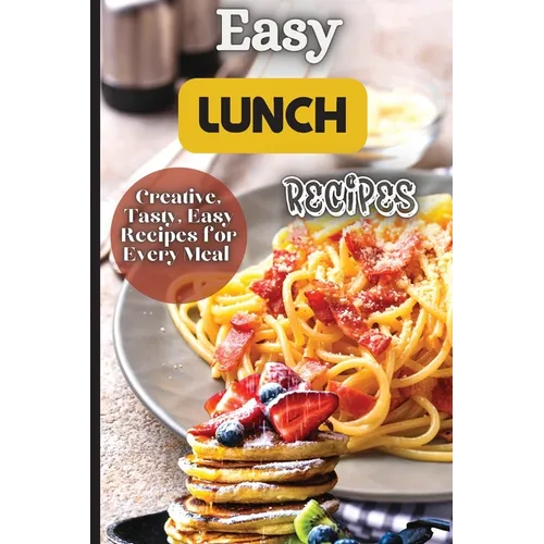 Easy Lunch Recipes: From sandwiches, wraps, salads, and soups to pasta dishes, rice bowls, and stir-fries, this cookbook has something for everyone. - Paperback