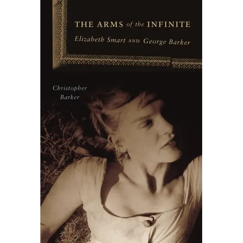 The Arms of the Infinite: George Barker and Elizabeth Smart - Paperback