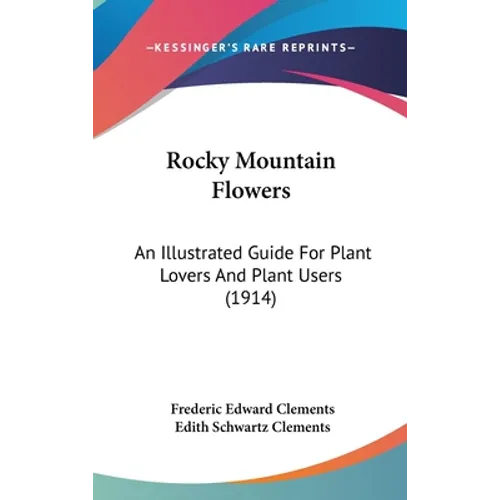 Rocky Mountain Flowers: An Illustrated Guide For Plant Lovers And Plant Users (1914) - Hardcover