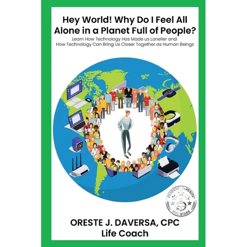 "Hey World! Why do I Feel All Alone in a Planet Full of People?": Learn How Technology has Made Us Lonelier and How Technology Can Bring Us Together a - Paperback