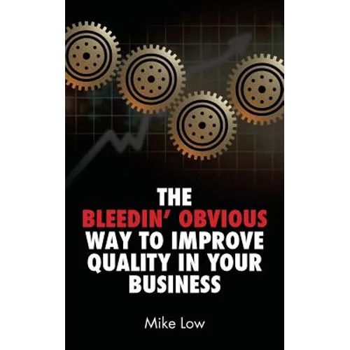 The Bleedin' Obvious Way to Improve Quality in Your Business - Paperback