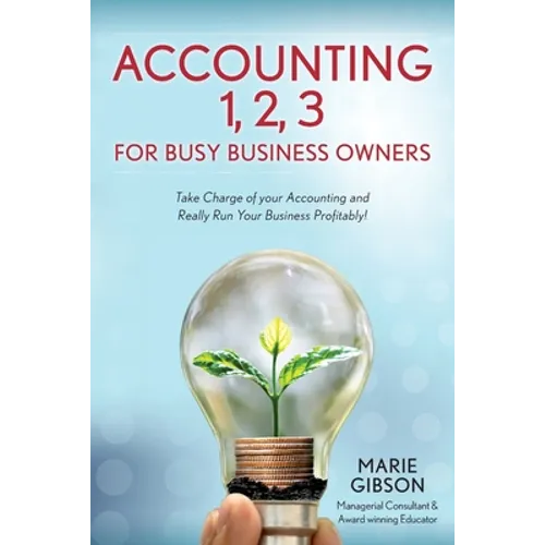Accounting 1, 2 3 for Busy Business Owners: Take Charge of your Accounting and Really Run Your Business Profitably! - Paperback