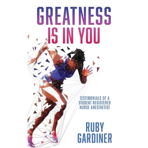 Greatness Is In You: Testimonials of a Student Registered Nurse Anesthetist - Paperback