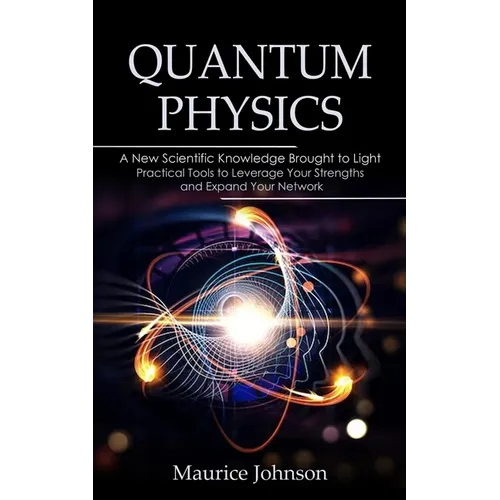 Quantum Physics: A New Scientific Knowledge Brought to Light (The Secrets of New Scientific Knowledge Made Uncomplicated and Practical) - Paperback