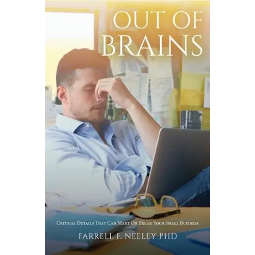 Out Of Brains: Critical Details That Can Make Or Break Your Small Business - Paperback