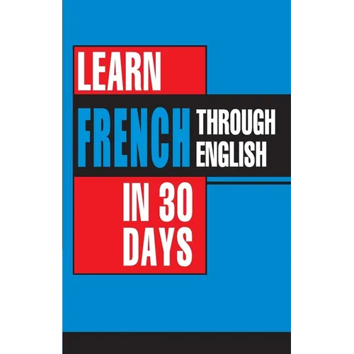 Learn French In 30 Days Through English (Apprendre le français à partir de l'anglais dans 30 jours) - Paperback