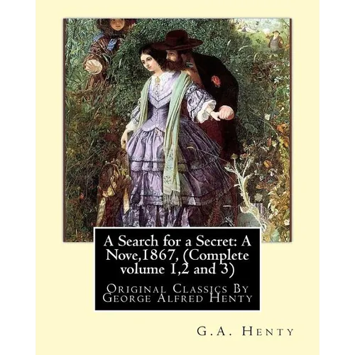 A Search for a Secret: A Nove, By G.A.Henty 1867, (Complete volume 1,2 and 3): Original Classics By George Alfred Henty - Paperback