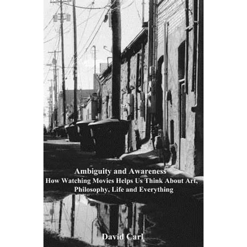 Ambiguity and Awareness: Volume I: How Watching Movies Helps Us Think About Art, Literature, Philosophy, Life and Everything - Paperback
