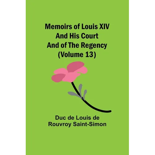 Memoirs of Louis XIV and His Court and of the Regency (Volume 13) - Paperback