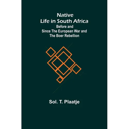 Native Life in South Africa; Before and Since the European War and the Boer Rebellion - Paperback