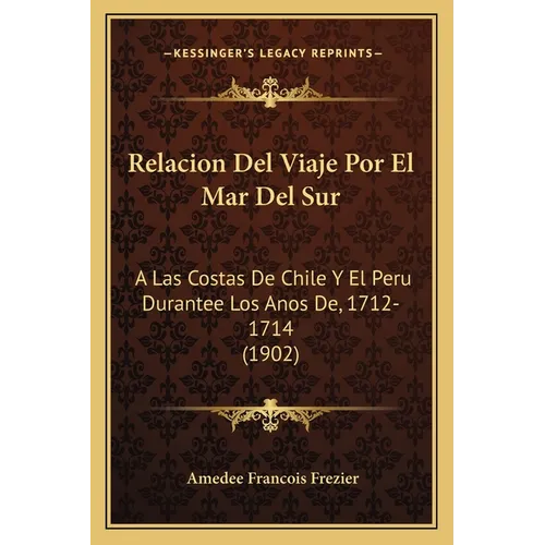 Relacion Del Viaje Por El Mar Del Sur: A Las Costas De Chile Y El Peru Durantee Los Anos De, 1712-1714 (1902) - Paperback