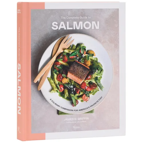 The Complete Guide to Salmon: A Culinary Companion for America's Favorite Fish - Hardcover