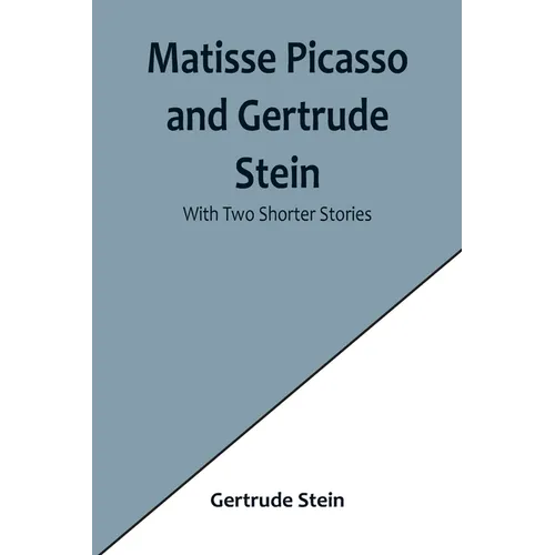 Matisse Picasso and Gertrude Stein; With Two Shorter Stories - Paperback