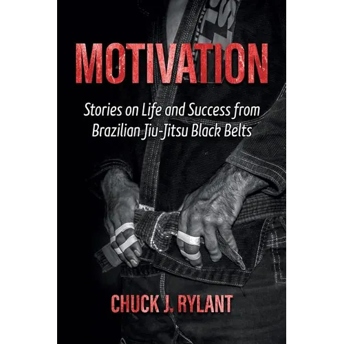 Motivation: Stories on Life and Success from Brazilian Jiu-Jitsu Black Belts - Paperback
