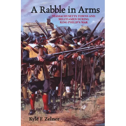 A Rabble in Arms: Massachusetts Towns and Militiamen During King Philipas War - Hardcover
