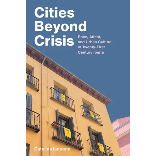 Cities Beyond Crisis: Race, Affect, and Urban Culture in Twenty-First-Century Iberia - Paperback