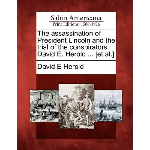 The Assassination of President Lincoln and the Trial of the Conspirators: David E. Herold ... [Et Al.] - Paperback