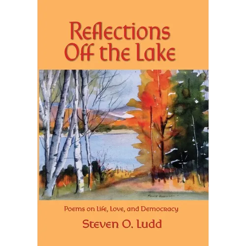 Reflections Off the Lake, Poems on Life, Love and Democracy - Hardcover