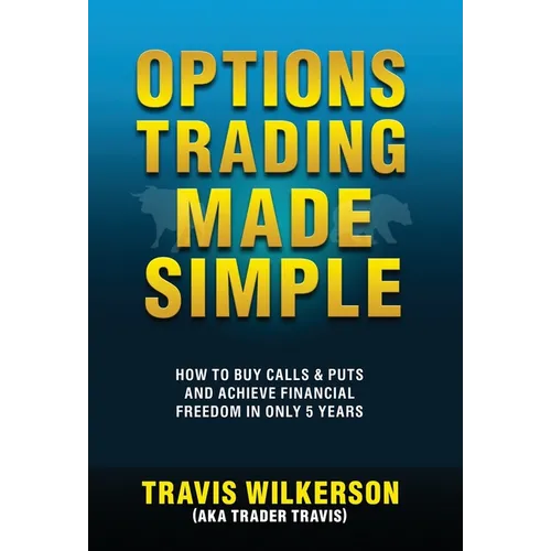 Options Trading Made Simple: How to Buy Calls & Puts and Achieve Financial Freedom in Only 5 Years - Hardcover