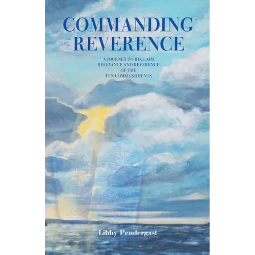 Commanding Reverence: A Journey to Reclaim Relevance and Reverence of the Ten Commandments - Paperback
