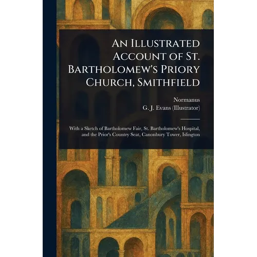 An Illustrated Account of St. Bartholomew's Priory Church, Smithfield - Paperback