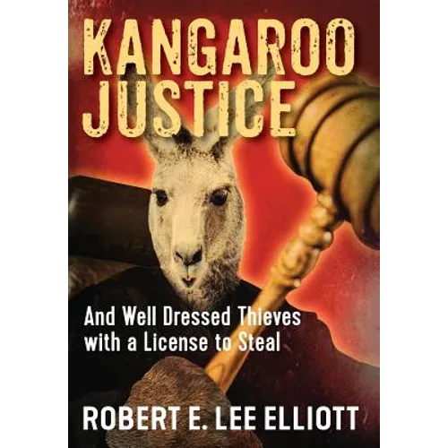 Kangaroo Justice: And Well Dressed Thieves with a License to Steal - Hardcover