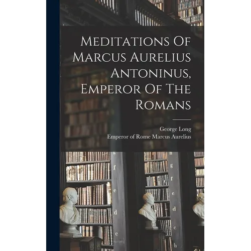 Meditations Of Marcus Aurelius Antoninus, Emperor Of The Romans - Hardcover