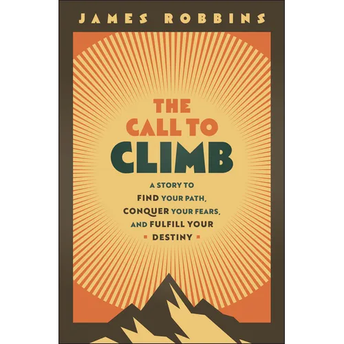 The Call to Climb: A Story to Find Your Path, Conquer Your Fears, and Fulfill Your Destiny - Hardcover