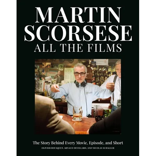 Martin Scorsese All the Films: The Story Behind Every Movie, Episode, and Short - Hardcover